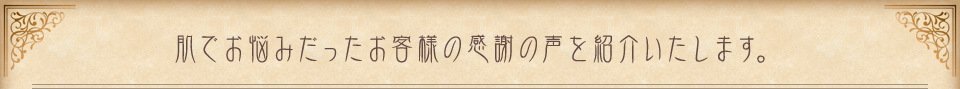 肌でお悩みだったお客様の感謝の声を紹介いたします。