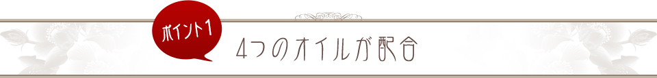 ポイント1 4つのオイルが配合